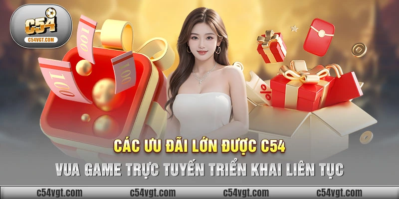 Các ưu đãi lớn được C54 - VUA GAME TRỰC TUYẾN triển khai liên tục