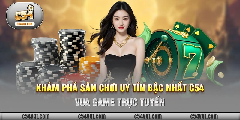 Khám phá sân chơi uy tín bậc nhất C54 - VUA GAME TRỰC TUYẾN