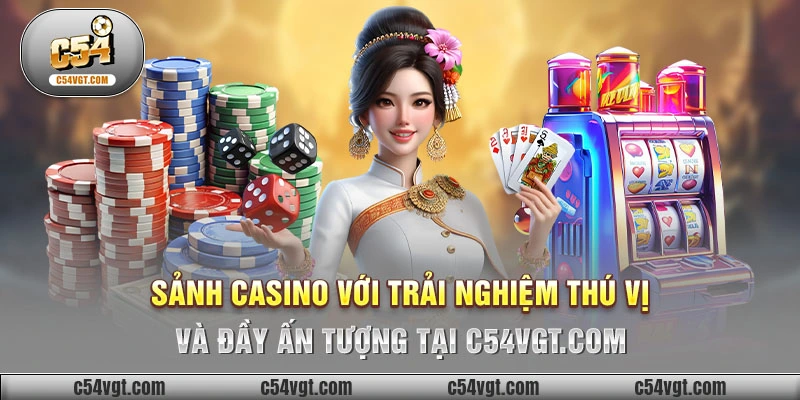 Sảnh casino với trải nghiệm thú vị và đầy ấn tượng tại C54vgt.com